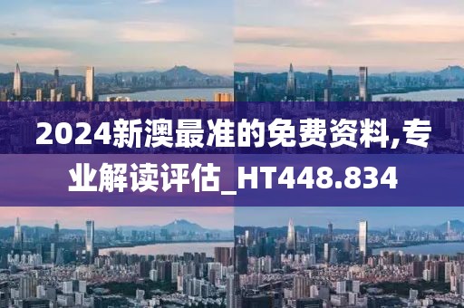 2024新澳最准的免费资料,专业解读评估_HT448.834