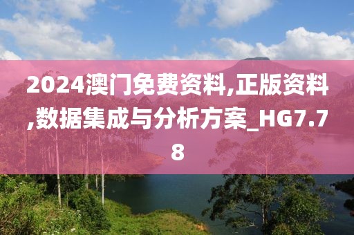 2024澳门免费资料,正版资料,数据集成与分析方案_HG7.78