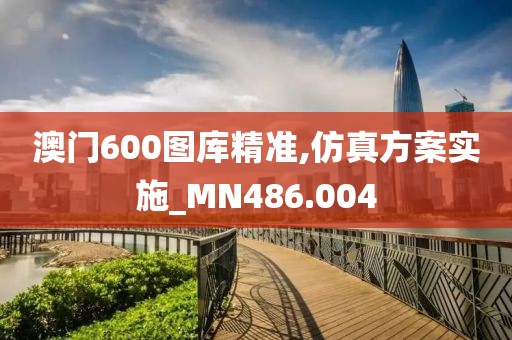 澳门600图库精准,仿真方案实施_MN486.004