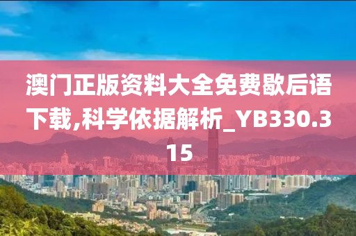 澳门正版资料大全免费歇后语下载,科学依据解析_YB330.315