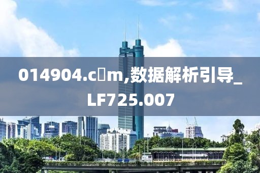 014904.c蟽m,数据解析引导_LF725.007