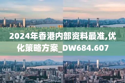 2024年香港内部资料最准,优化策略方案_DW684.607