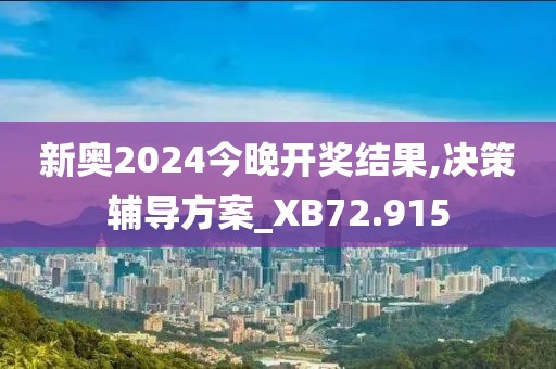 新奥2024今晚开奖结果,决策辅导方案_XB72.915