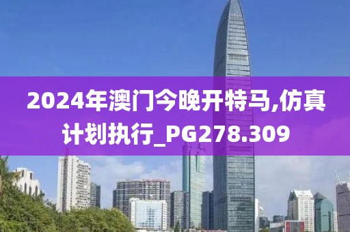 2024年澳门今晚开特马,仿真计划执行_PG278.309