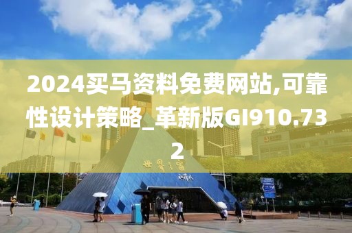 2024买马资料免费网站,可靠性设计策略_革新版GI910.732