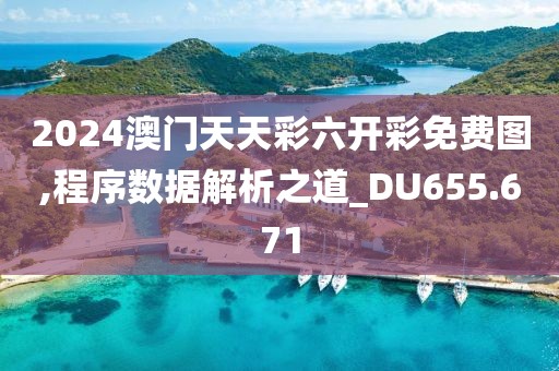 2024澳门天天彩六开彩免费图,程序数据解析之道_DU655.671