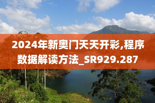 2024年新奥门天天开彩,程序数据解读方法_SR929.287