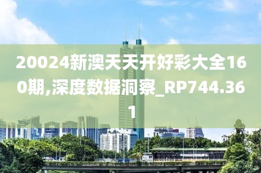 20024新澳天天开好彩大全160期,深度数据洞察_RP744.361