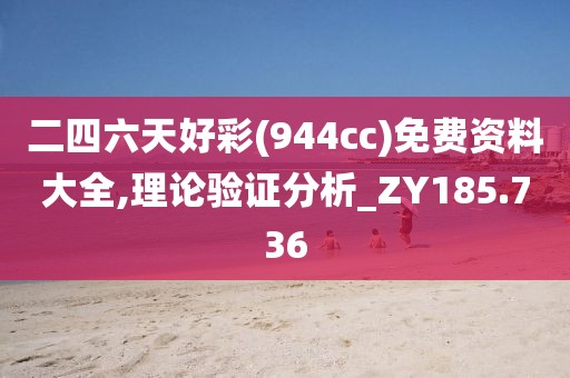二四六天好彩(944cc)免费资料大全,理论验证分析_ZY185.736