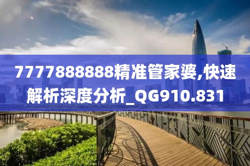 7777888888精准管家婆,快速解析深度分析_QG910.831
