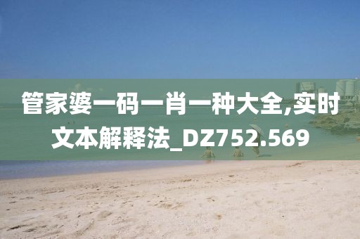 管家婆一码一肖一种大全,实时文本解释法_DZ752.569