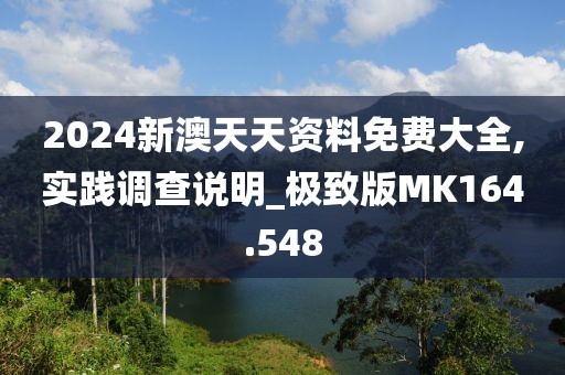 2024新澳天天资料免费大全,实践调查说明_极致版MK164.548