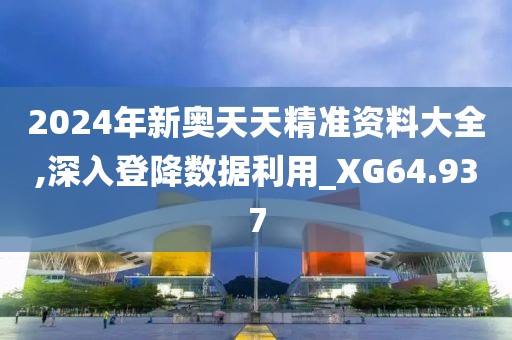 2024年新奥天天精准资料大全,深入登降数据利用_XG64.937
