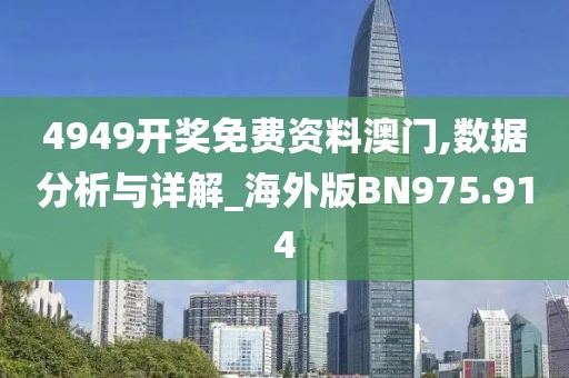 4949开奖免费资料澳门,数据分析与详解_海外版BN975.914