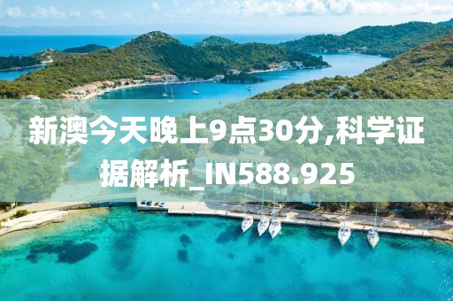 新澳今天晚上9点30分,科学证据解析_IN588.925