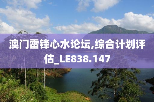 澳门雷锋心水论坛,综合计划评估_LE838.147