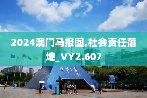 2024澳门马报图,社会责任落地_VY2.607