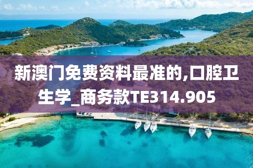 新澳门免费资料最准的,口腔卫生学_商务款TE314.905