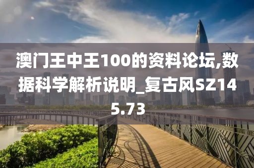 澳门王中王100的资料论坛,数据科学解析说明_复古风SZ145.73