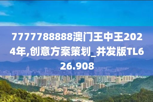 7777788888澳门王中王2024年,创意方案策划_并发版TL626.908