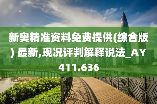 新奥精准资料免费提供(综合版) 最新,现况评判解释说法_AY411.636