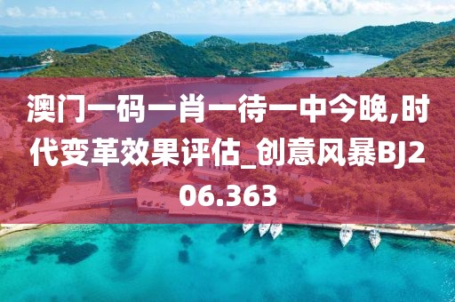 澳门一码一肖一待一中今晚,时代变革效果评估_创意风暴BJ206.363