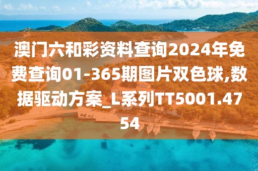 澳门六和彩资料查询2024年免费查询01-365期图片双色球,数据驱动方案_L系列TT5001.4754