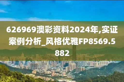 626969澳彩资料2024年,实证案例分析_风格优雅FP8569.5882