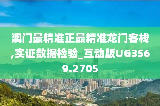 澳门最精准正最精准龙门客栈,实证数据检验_互动版UG3569.2705