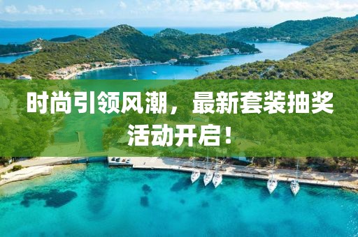 时尚引领风潮，最新套装抽奖活动开启！