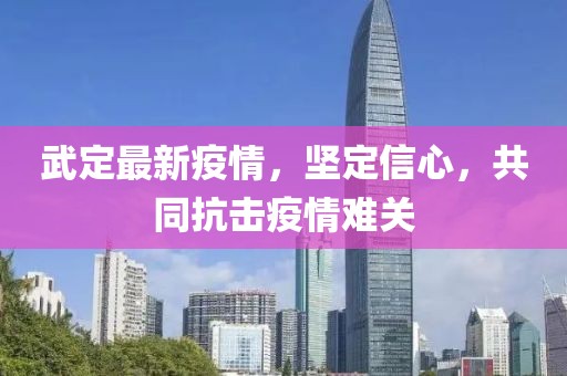 武定最新疫情，坚定信心，共同抗击疫情难关