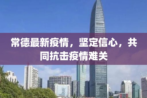 常德最新疫情，坚定信心，共同抗击疫情难关