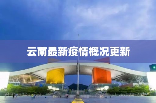 云南最新疫情概况更新