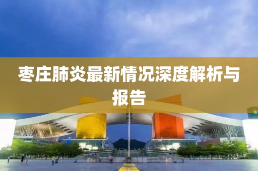 枣庄肺炎最新情况深度解析与报告