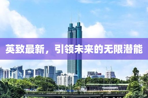 英致最新，引领未来的无限潜能